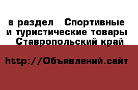  в раздел : Спортивные и туристические товары . Ставропольский край